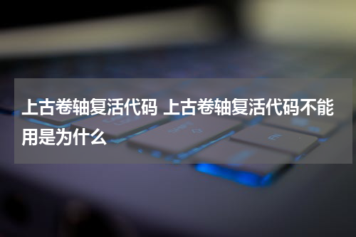 上古卷轴复活代码 上古卷轴复活代码不能用是为什么