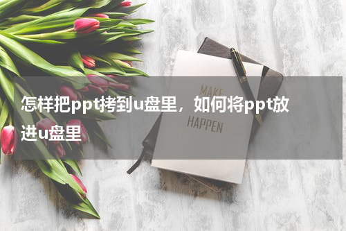 怎样把ppt拷到u盘里，如何将ppt放进u盘里