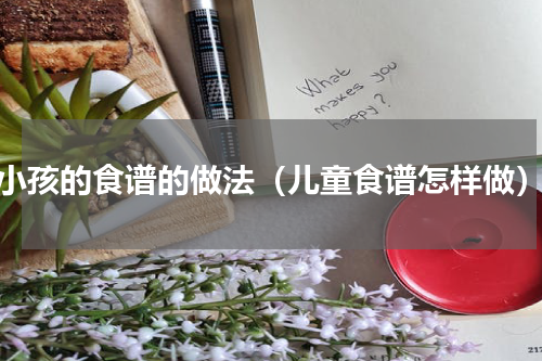 小孩的食谱的做法（儿童食谱怎样做）