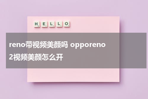 reno带视频美颜吗 opporeno2视频美颜怎么开