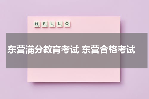 东营满分教育考试 东营合格考试