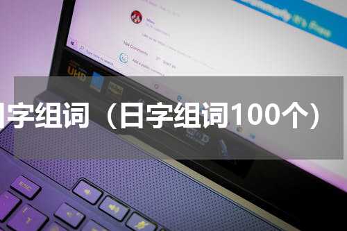 日字组词（日字组词100个）