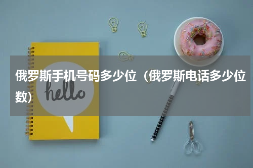 俄罗斯手机号码多少位（俄罗斯电话多少位数）