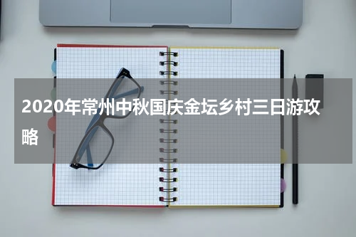 2020年常州中秋国庆金坛乡村三日游攻略