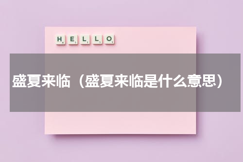 盛夏来临（盛夏来临是什么意思）