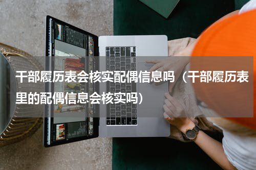干部履历表会核实配偶信息吗（干部履历表里的配偶信息会核实吗）