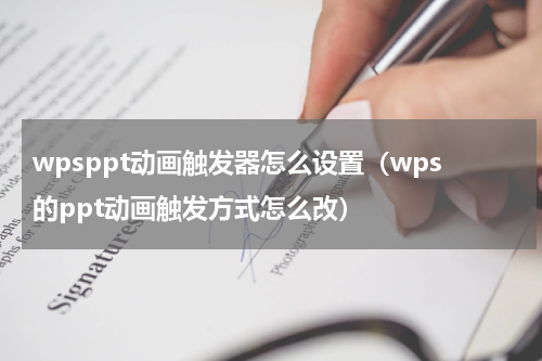 wpsppt动画触发器怎么设置（wps的ppt动画触发方式怎么改）