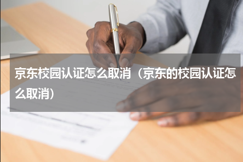 京东校园认证怎么取消（京东的校园认证怎么取消）
