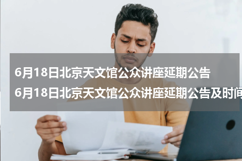 6月18日北京天文馆公众讲座延期公告 6月18日北京天文馆公众讲座延期公告及时间