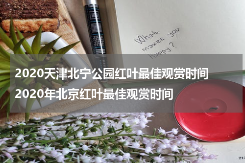 2020天津北宁公园红叶最佳观赏时间 2020年北京红叶最佳观赏时间