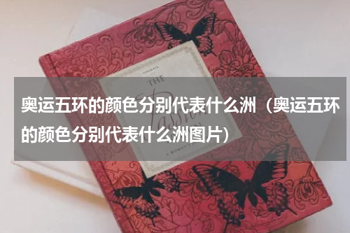 奥运五环的颜色分别代表什么洲（奥运五环的颜色分别代表什么洲图片）
