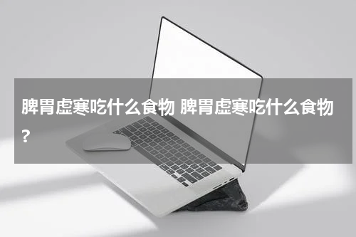 脾胃虚寒吃什么食物 脾胃虚寒吃什么食物?