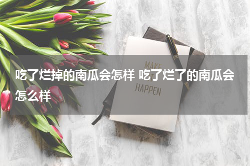 吃了烂掉的南瓜会怎样 吃了烂了的南瓜会怎么样