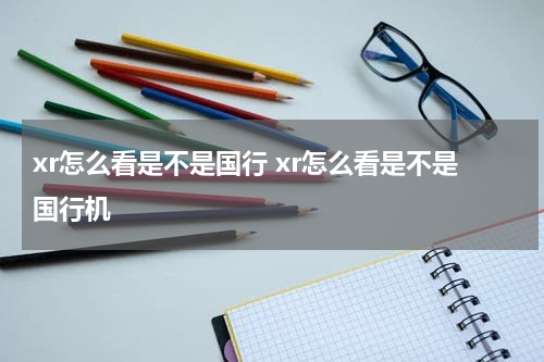 xr怎么看是不是国行 xr怎么看是不是国行机
