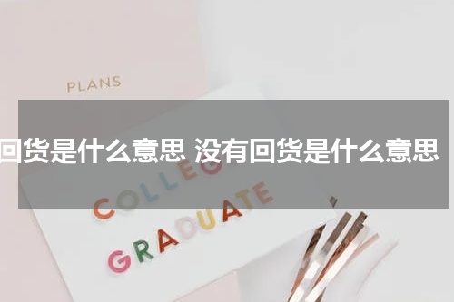 回货是什么意思 没有回货是什么意思