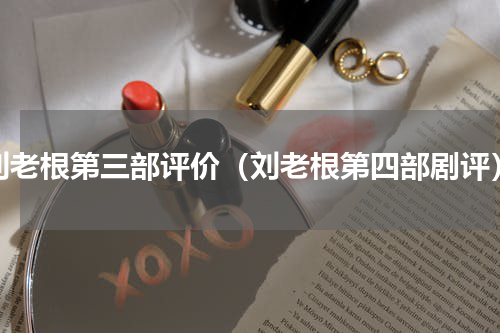 刘老根第三部评价（刘老根第四部剧评）