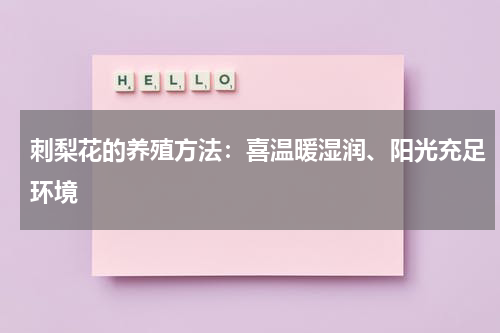 刺梨花的养殖方法：喜温暖湿润、阳光充足环境