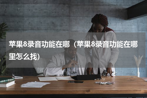 苹果8录音功能在哪（苹果8录音功能在哪里怎么找）