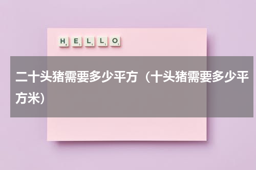 二十头猪需要多少平方（十头猪需要多少平方米）