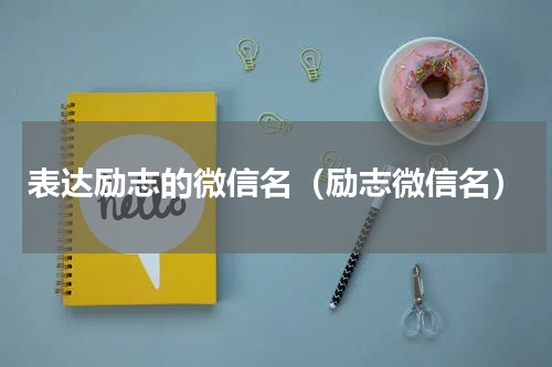 表达励志的微信名（励志微信名）