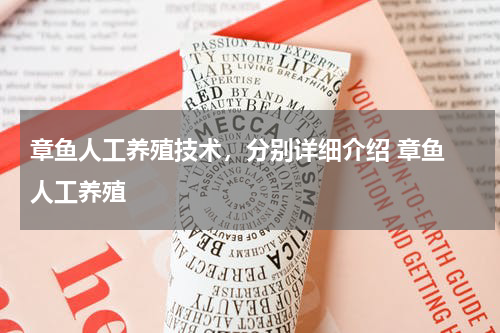 章鱼人工养殖技术，分别详细介绍 章鱼 人工养殖