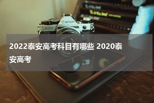 2022泰安高考科目有哪些 2020泰安高考