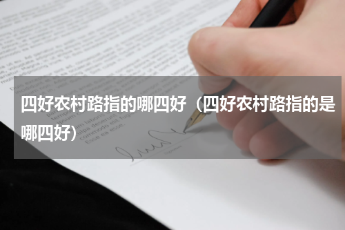 四好农村路指的哪四好（四好农村路指的是哪四好）