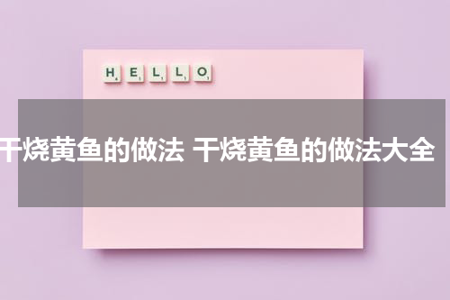 干烧黄鱼的做法 干烧黄鱼的做法大全