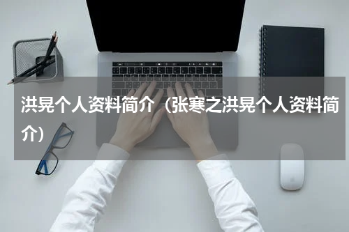 洪晃个人资料简介（张寒之洪晃个人资料简介）