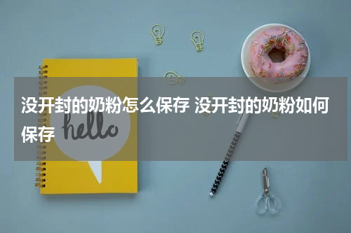 没开封的奶粉怎么保存 没开封的奶粉如何保存