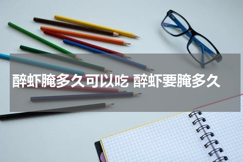 醉虾腌多久可以吃 醉虾要腌多久