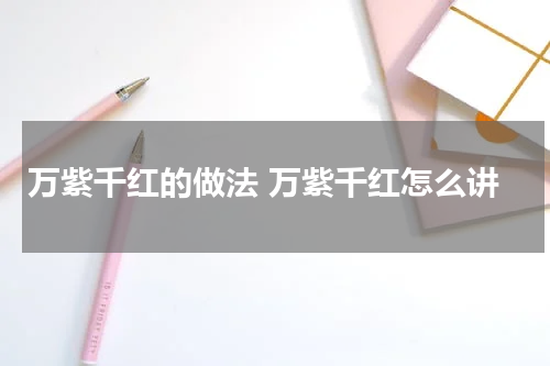 万紫千红的做法 万紫千红怎么讲
