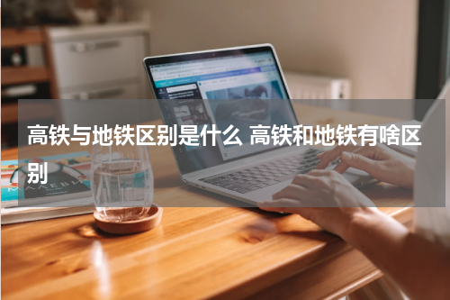 高铁与地铁区别是什么 高铁和地铁有啥区别