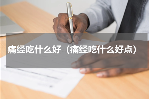 痛经吃什么好（痛经吃什么好点）