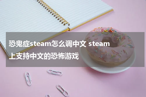 恐鬼症steam怎么调中文 steam上支持中文的恐怖游戏