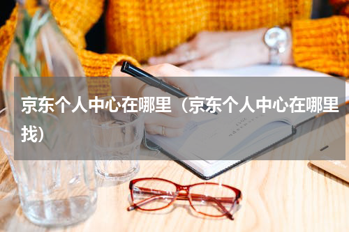 京东个人中心在哪里（京东个人中心在哪里找）