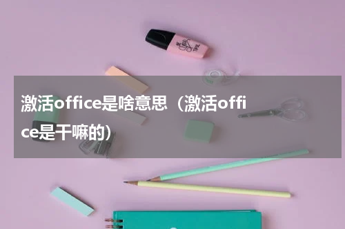 激活office是啥意思（激活office是干嘛的）