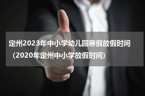 定州2023年中小学幼儿园寒假放假时间（2020年定州中小学放假时间）