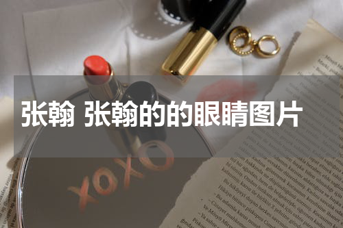 张翰 张翰的的眼睛图片