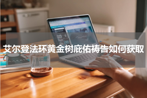 艾尔登法环黄金树庇佑祷告如何获取