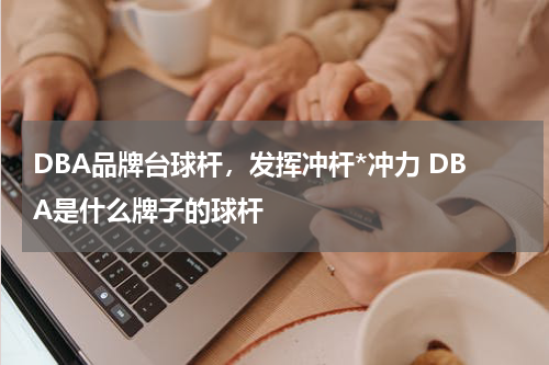DBA品牌台球杆，发挥冲杆*冲力 DBA是什么牌子的球杆