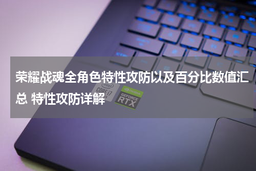 荣耀战魂全角色特性攻防以及百分比数值汇总 特性攻防详解