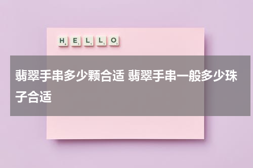 翡翠手串多少颗合适 翡翠手串一般多少珠子合适