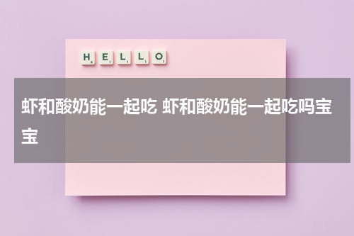 虾和酸奶能一起吃 虾和酸奶能一起吃吗宝宝