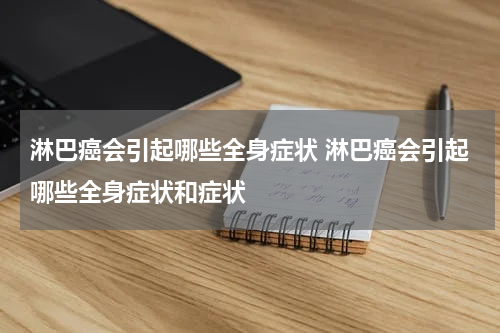 淋巴癌会引起哪些全身症状 淋巴癌会引起哪些全身症状和症状