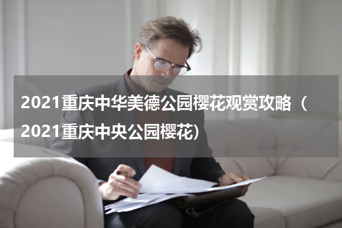 2021重庆中华美德公园樱花观赏攻略（2021重庆中央公园樱花）