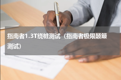 指南者1.3T绕桩测试（指南者极限颠簸测试）