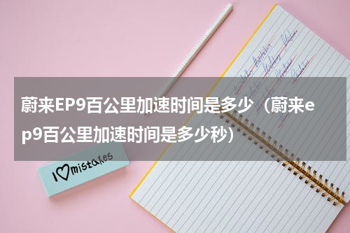 蔚来EP9百公里加速时间是多少（蔚来ep9百公里加速时间是多少秒）