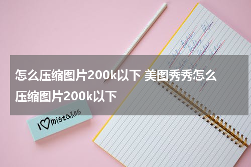 怎么压缩图片200k以下 美图秀秀怎么压缩图片200k以下