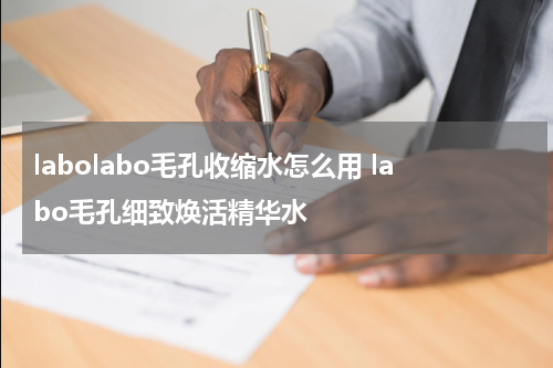 labolabo毛孔收缩水怎么用 labo毛孔细致焕活精华水